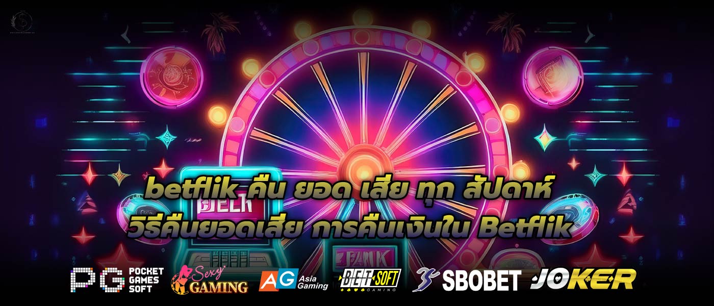 betflik คืน ยอด เสีย ทุก สัปดาห์ วิธีคืนยอดเสีย การคืนเงินใน Betflik